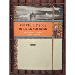 The Celtic Book of Living & Dying Juliette Wood Hardcover Illustrated